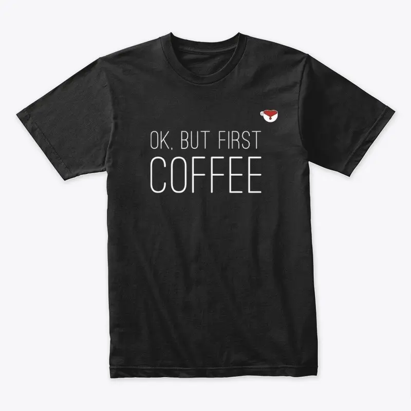 Ok, but first coffee shirt